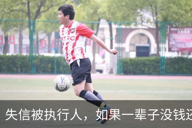 失信被执行人，如果一辈子没钱还，最后是什么下场？很多人想错了